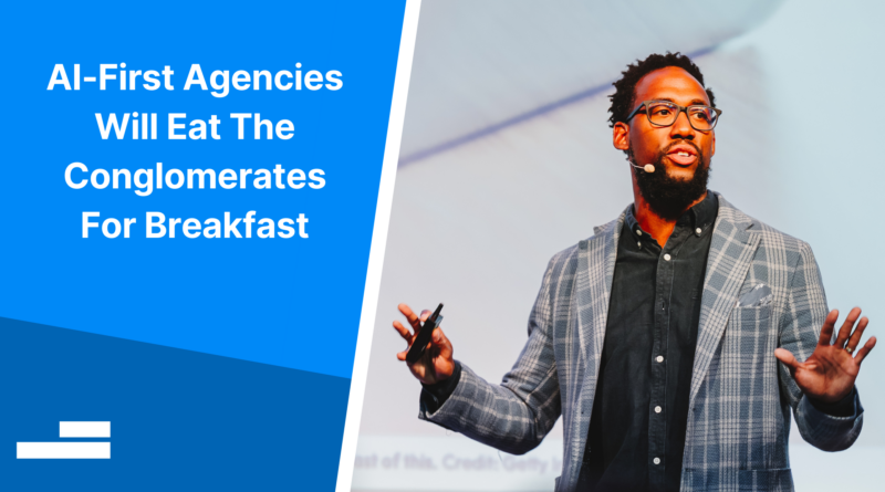 Agências AI-First comerão os conglomerados no café da manhã